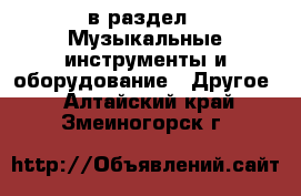  в раздел : Музыкальные инструменты и оборудование » Другое . Алтайский край,Змеиногорск г.